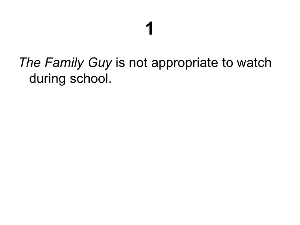 1 The Family Guy is not appropriate to watch during school.